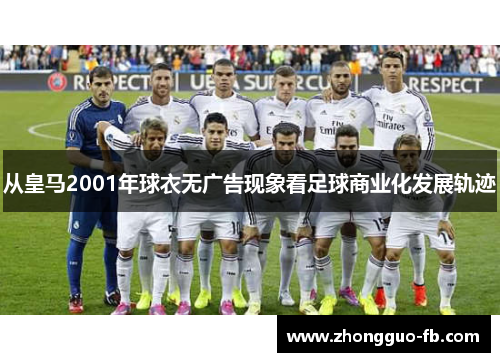 从皇马2001年球衣无广告现象看足球商业化发展轨迹 从皇马2001年球衣无广告现象看足球商业化发展轨迹