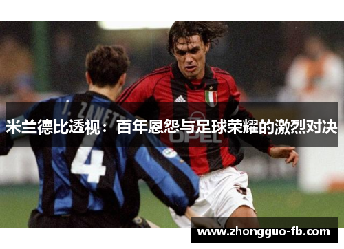 米兰德比透视：百年恩怨与足球荣耀的激烈对决