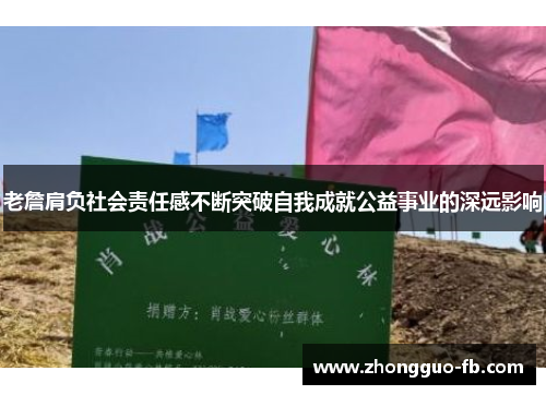 老詹肩负社会责任感不断突破自我成就公益事业的深远影响