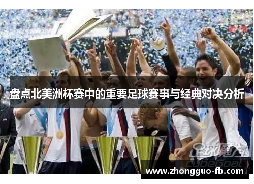盘点北美洲杯赛中的重要足球赛事与经典对决分析 盘点北美洲杯赛中的重要足球赛事与经典对决分析