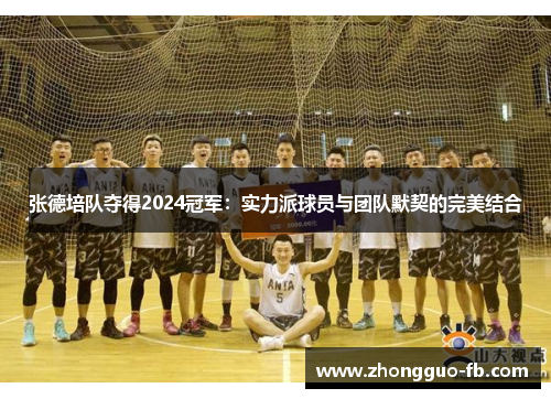 张德培队夺得2024冠军:实力派球员与团队默契的完美结合 张德培队夺得2024冠军:实力派球员与团队默契的完美结合