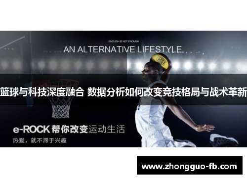 篮球与科技深度融合 数据分析如何改变竞技格局与战术革新 篮球与科技深度融合 数据分析如何改变竞技格局与战术革新