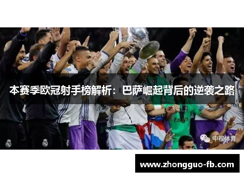 本赛季欧冠射手榜解析:巴萨崛起背后的逆袭之路 本赛季欧冠射手榜解析:巴萨崛起背后的逆袭之路