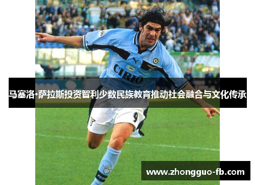 马塞洛·萨拉斯投资智利少数民族教育推动社会融合与文化传承 马塞洛·萨拉斯投资智利少数民族教育推动社会融合与文化传承